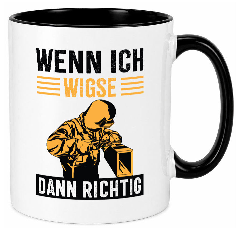 Wenn, dann richtig | Schweisser Geschenkidee Humor Tasse