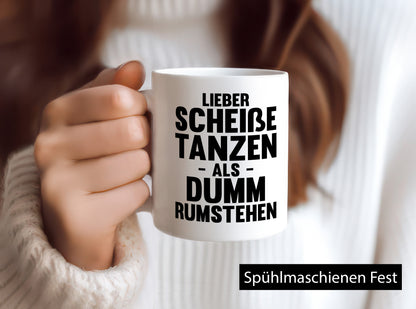 Lieber Scheiße Tanzen als Dumm rumstehen | Party Humor Geschenkidee Tasse
