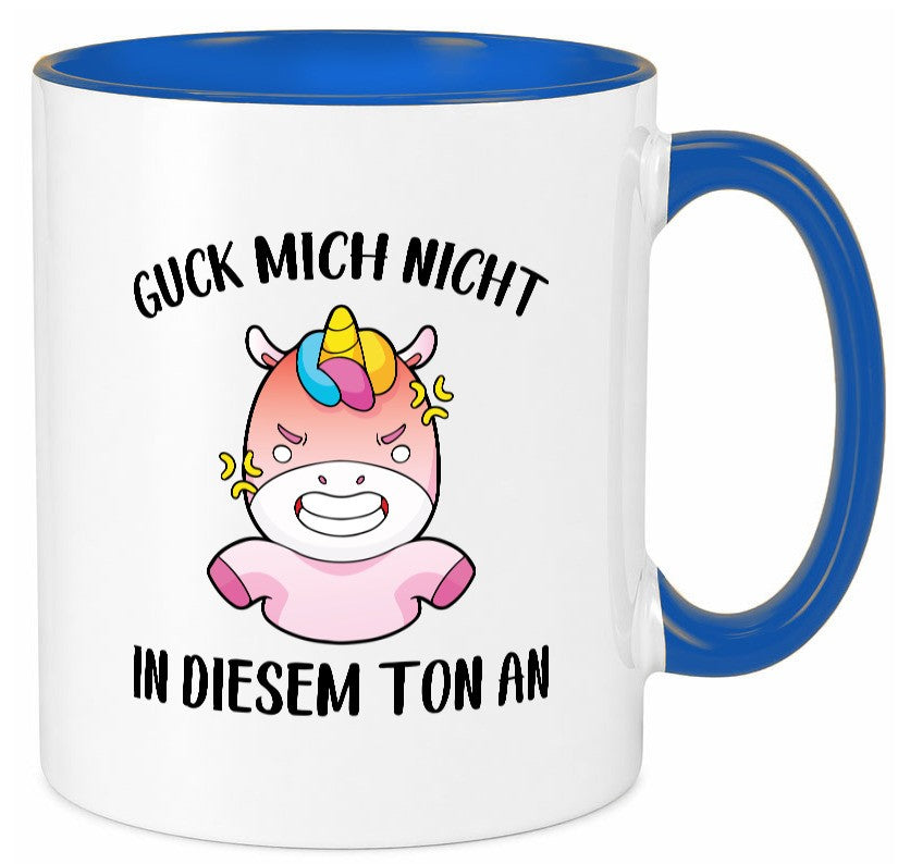 Guck mich nicht in diesem Ton an | Einhorn v2 lustiger Spruch Geschenk Humor Tasse