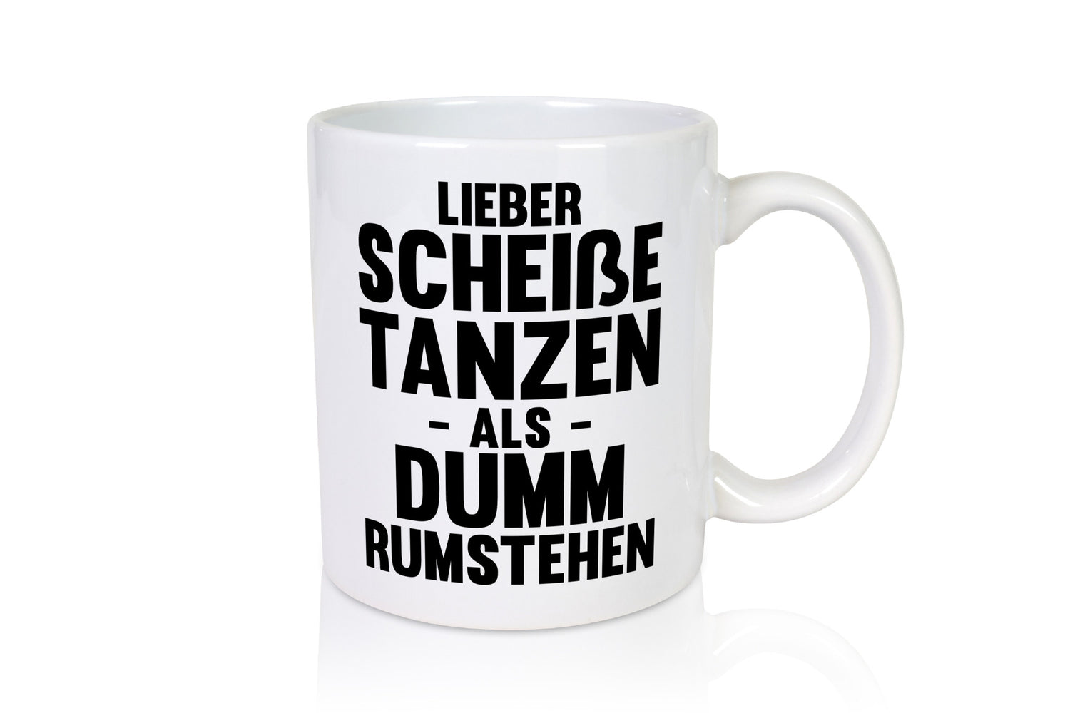Lieber Scheiße Tanzen als Dumm rumstehen | Party Humor Geschenkidee Tasse