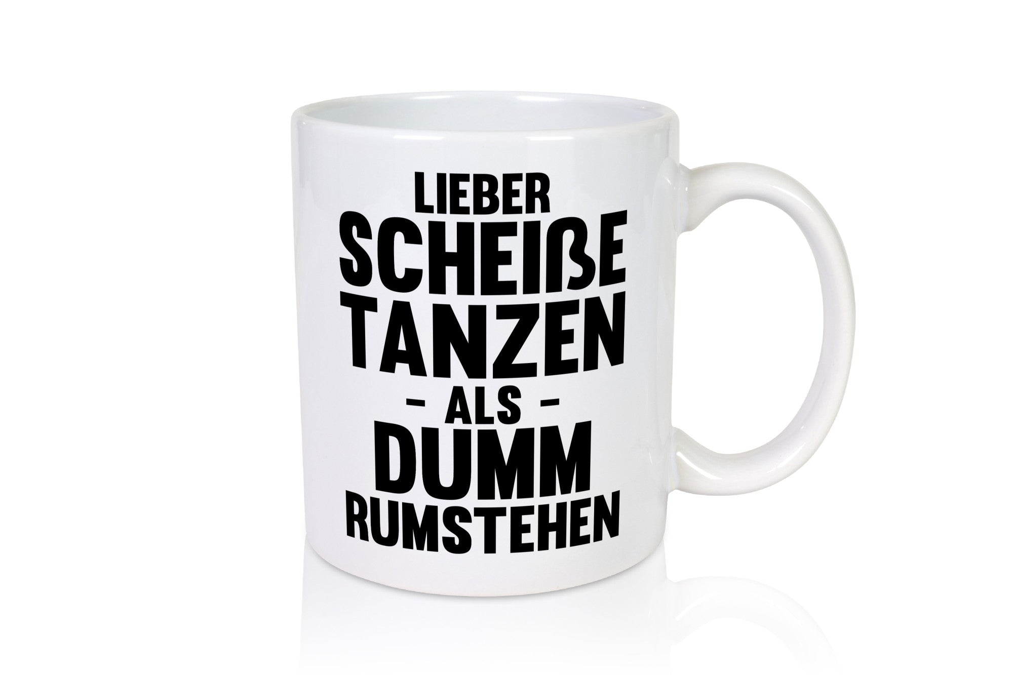 Lieber Scheiße Tanzen als Dumm rumstehen | Party Humor Geschenkidee Tasse