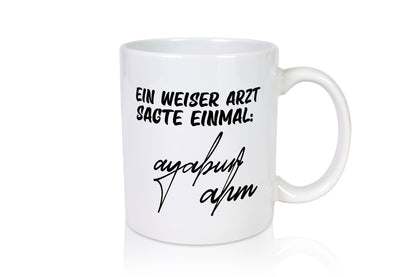 Ein weiser Arzt sagte einmal | Unterschrift Ärztewitz Humor Geschenkidee Tasse