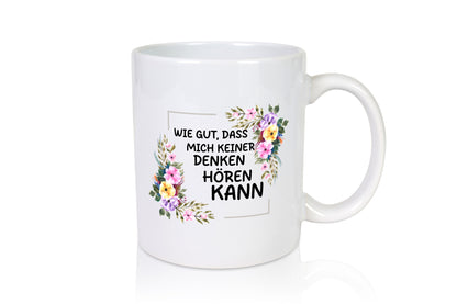 Wie gut das mich keiner denken hören kann | Sarkasmus lustiger Spruch Geschenk
