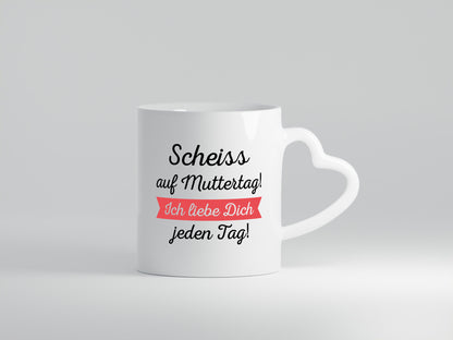 Scheiß auf Muttertag! Ich liebe dich jeden Tag | Muttertag lustiger Spruch