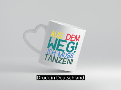 Aus dem Weg ich muss tanzen | Party Rausch Dancen Geschenkidee Humor Tasse