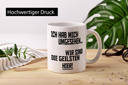 Ich hab mich umgesehen | wir sind die geilsten hier lustiger Spruch Geschenk