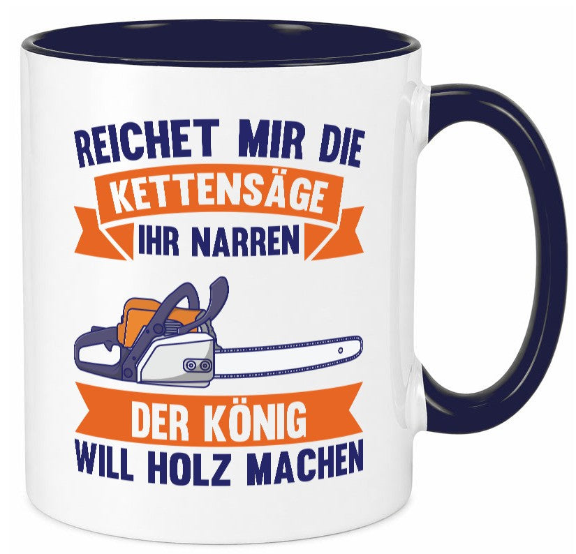 Reicht die Kettensäge, König Holz machen | Provokant Humor lustiger Spruch Tasse