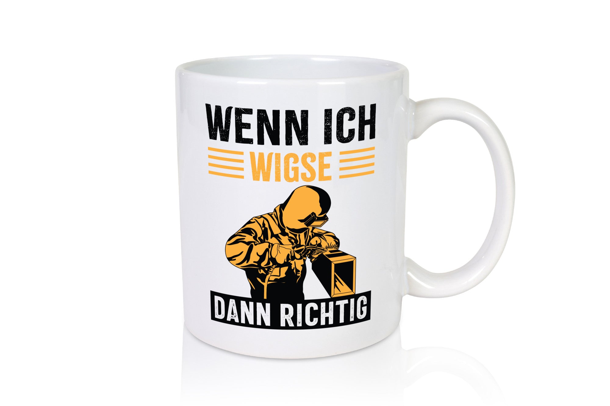 Wenn, dann richtig | Schweisser Geschenkidee Humor Tasse