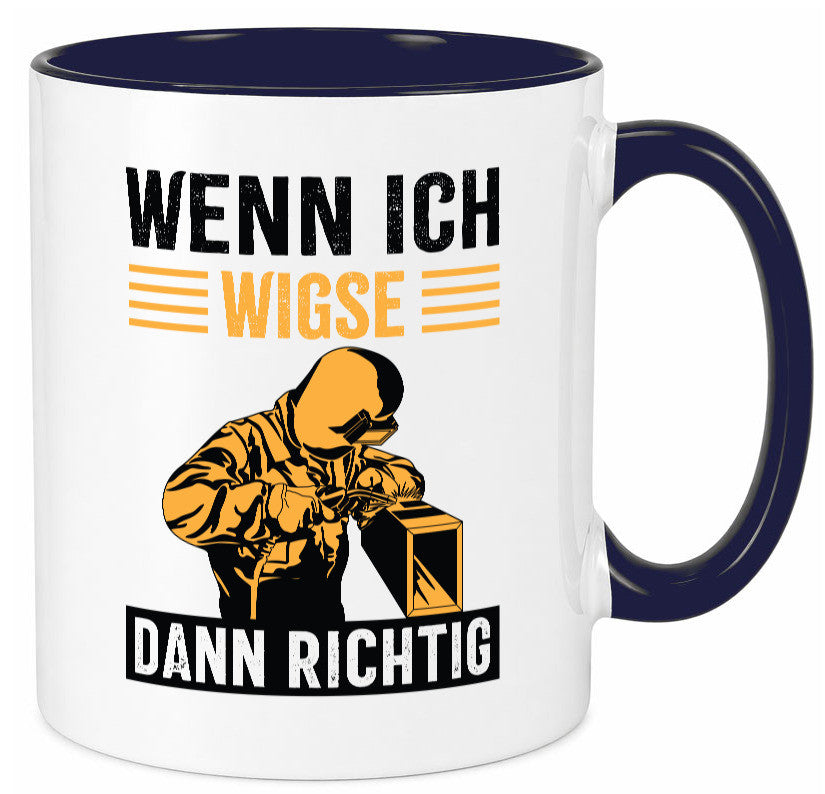 Wenn, dann richtig | Schweisser Geschenkidee Humor Tasse