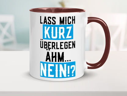 Lass mich kurz überlegen | Nein Büro| lustiger Spruch Geschenk Arbeit Kollegen