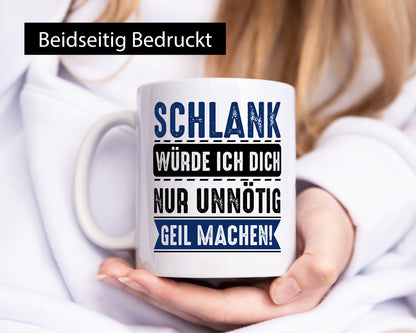 Schlank würde ich dich nur unnötig geil machen Geschenkidee Humor Tasse