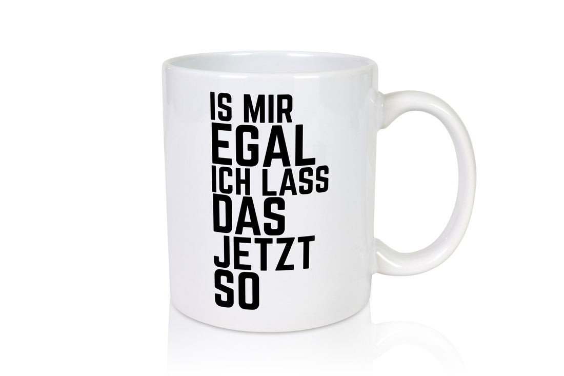 Ist mir egal ich lass das jetzt so | lustiger Spruch Geschenkidee Humor Tasse