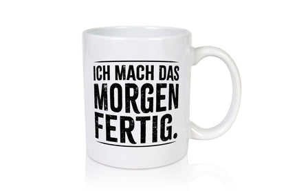 Ich mach das morgen fertig lustiger Spruch Geschenk Humor Geschenkidee Tasse