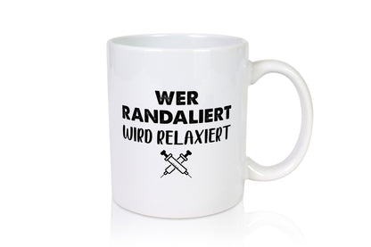 Wer randaliert wird relaxiert | Spritzen Humor Geschenkidee Tasse