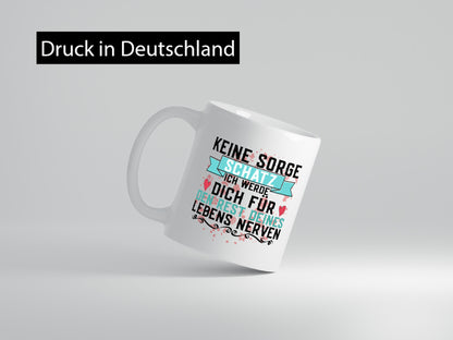 Keine sorge Schatz | ich nerve dich |Du bist meins für immer Geschenk Humor
