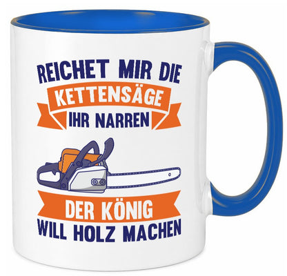 Reicht die Kettensäge, König Holz machen | Provokant Humor lustiger Spruch Tasse