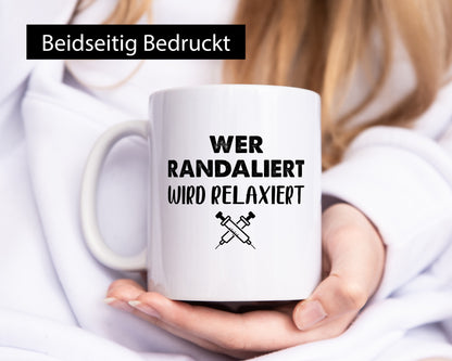Wer randaliert wird relaxiert | Spritzen Humor Geschenkidee Tasse