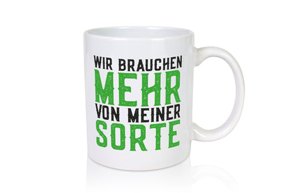 Wir brauchen mehr von meiner Sorte | Lustig Geschenkidee Humor Tasse