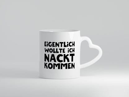 Eigentlich wollte ich Nackt kommen | Verrückt Humor Geschenkidee Tasse