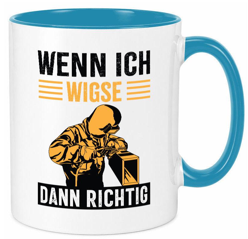 Wenn, dann richtig | Schweisser Geschenkidee Humor Tasse