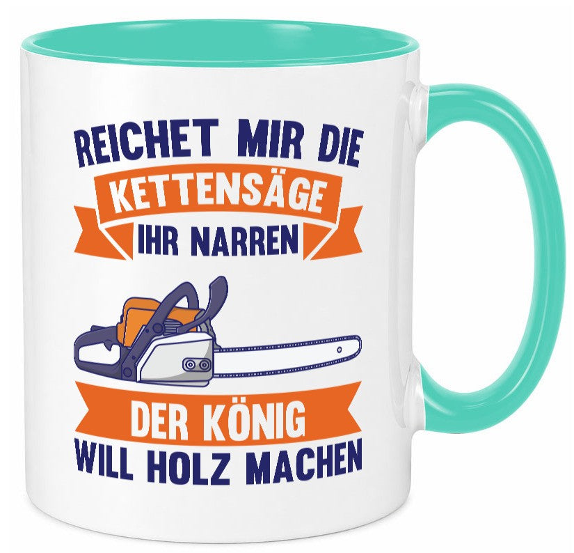 Reicht die Kettensäge, König Holz machen | Provokant Humor lustiger Spruch Tasse