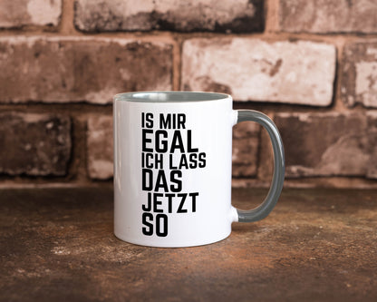 Ist mir egal ich lass das jetzt so | lustiger Spruch Geschenkidee Humor Tasse