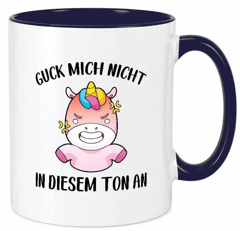 Guck mich nicht in diesem Ton an | Einhorn v2 lustiger Spruch Geschenk Humor Tasse