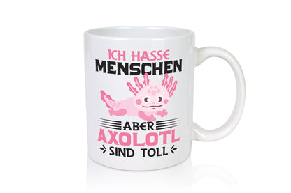 Ich hasse Menschen | Axolotl sind ok Humor Geschenkidee Tasse