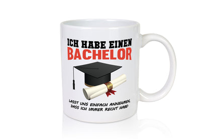Ich habe einen Bachelor | immer recht Abschluss Geschenkidee Humor Tasse