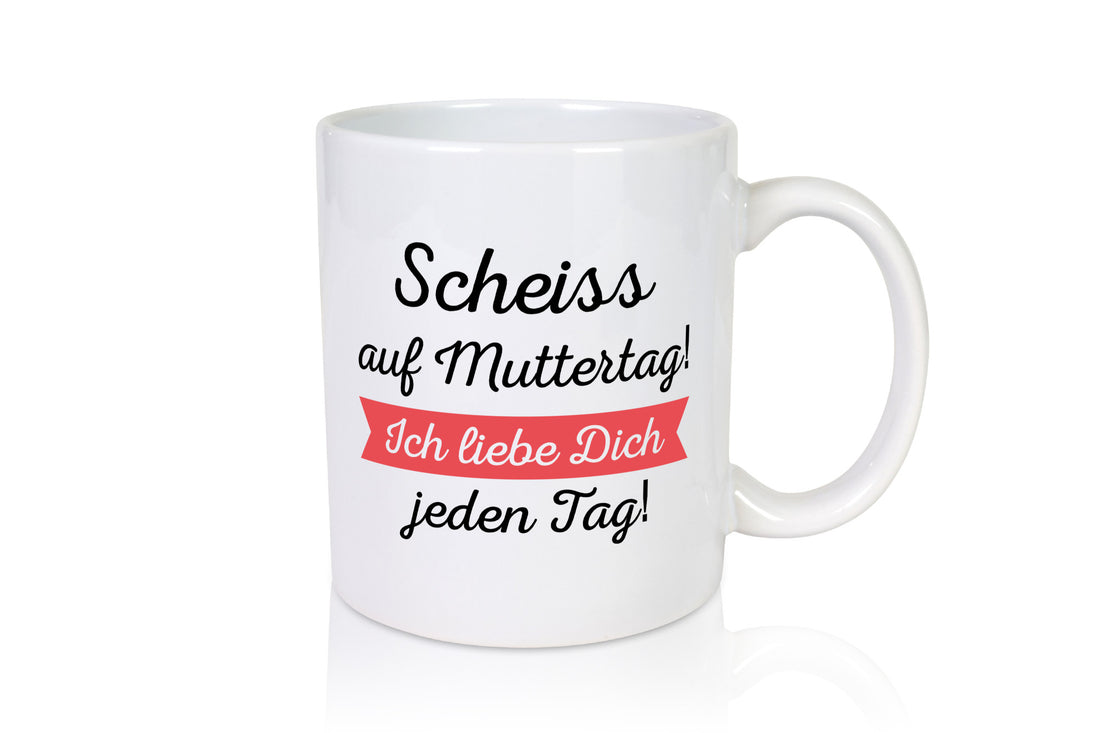 Scheiß auf Muttertag! Ich liebe dich jeden Tag | Muttertag lustiger Spruch
