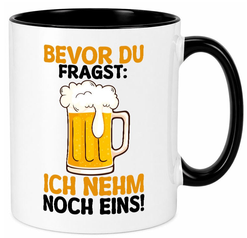 Bevor du fragst: ich nehm noch eins | Bier Biertrinker Geschenk Humor Tasse