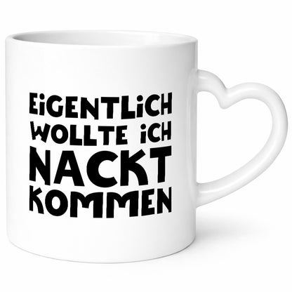 Eigentlich wollte ich Nackt kommen | Verrückt Humor Geschenkidee Tasse