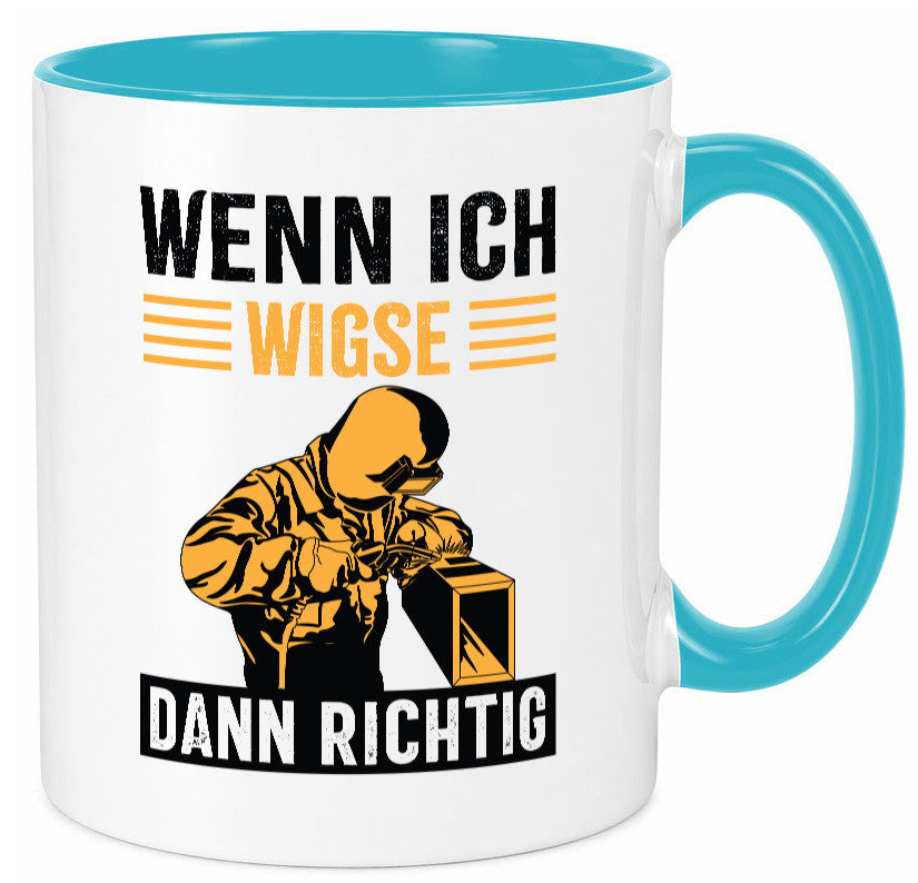 Wenn, dann richtig | Schweisser Geschenkidee Humor Tasse