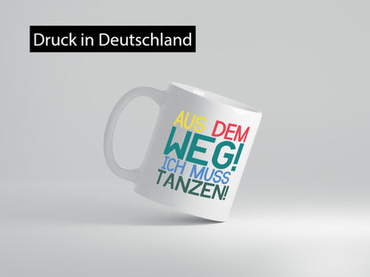Aus dem Weg ich muss tanzen | Party Rausch Dancen Geschenkidee Humor Tasse