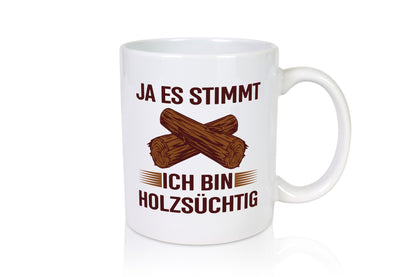 Ja es stimmt ich bin Holzsüchtig | Förster Tischler lustiger Spruch Geschenk