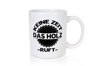 Keine Zeit das Holz ruft | Liebhaber Holzfäller Geschenkidee Humor Tasse