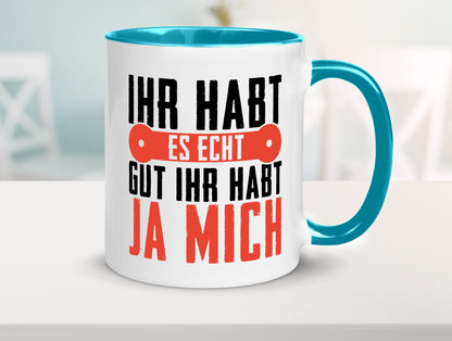 Ihr habt es echt gut ja mich lustig Humor Geschenkidee Geschenk Tasse