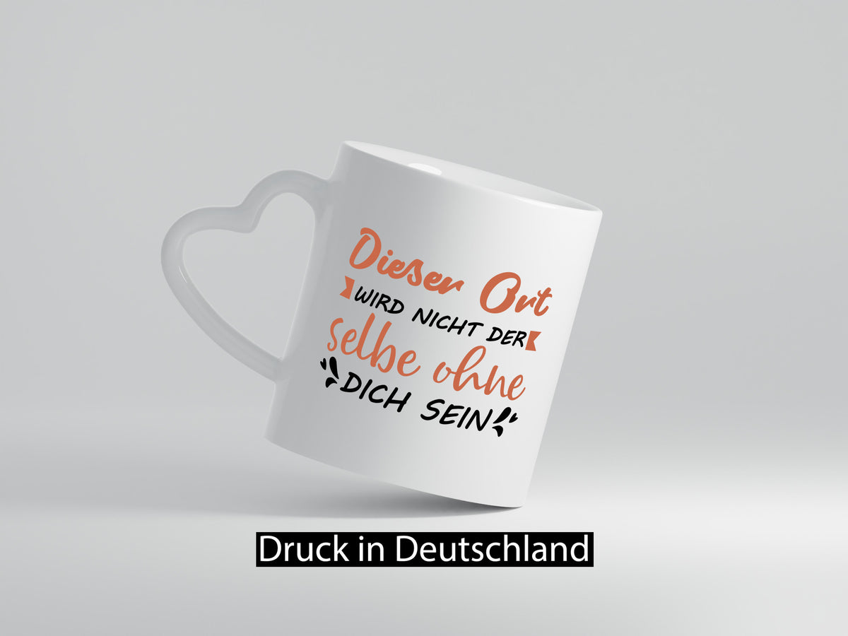 Der Ort wird nicht selbe ohne dich sein | Vermisse Humor Geschenkidee Tasse