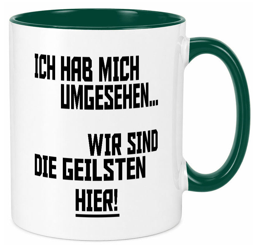 Ich hab mich umgesehen | wir sind die geilsten hier lustiger Spruch Geschenk Tasse