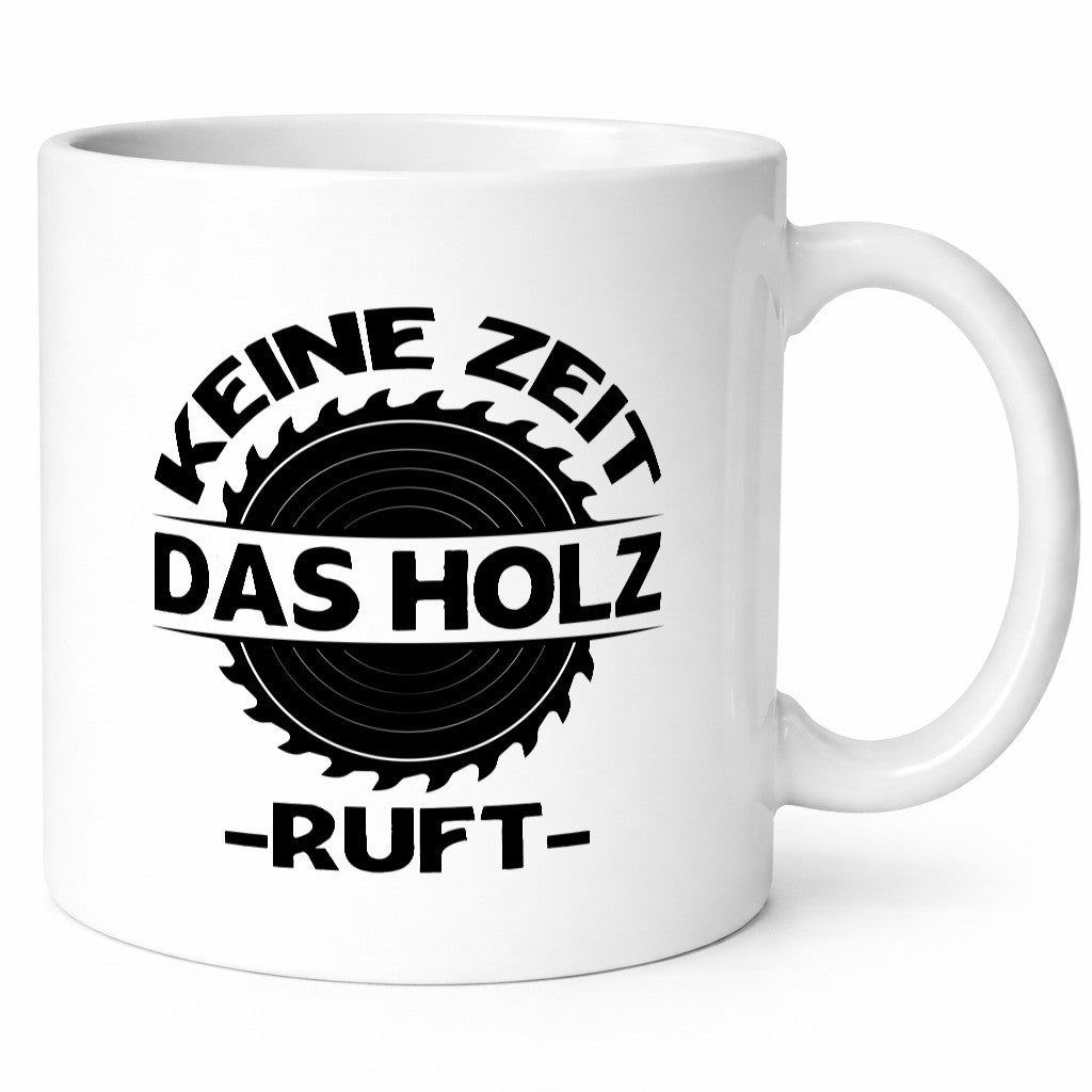Keine Zeit das Holz ruft | Liebhaber Holzfäller Geschenkidee Humor Tasse