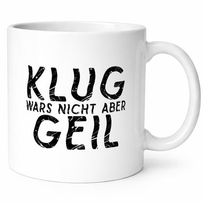 Klug wars nicht aber Geil | Hat spaß gemacht Humor Geschenkidee Tasse