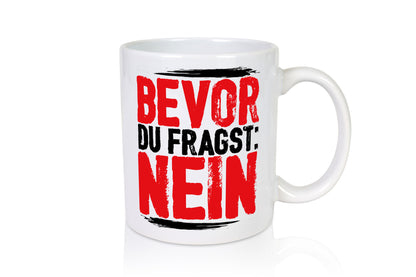 Bevor du fragst: NEIN Geschenk Humor Geschenkidee lustiger Spruch Tasse