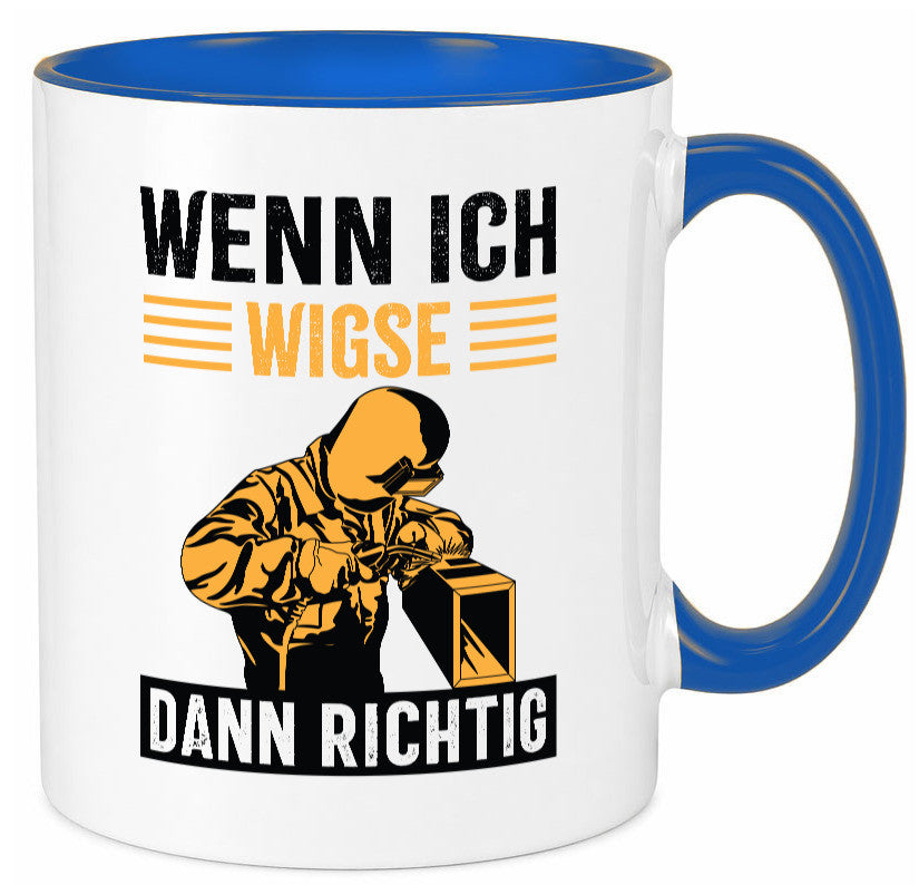 Wenn, dann richtig | Schweisser Geschenkidee Humor Tasse