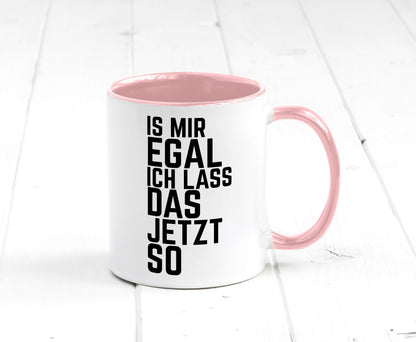 Ist mir egal ich lass das jetzt so | lustiger Spruch Geschenkidee Humor Tasse
