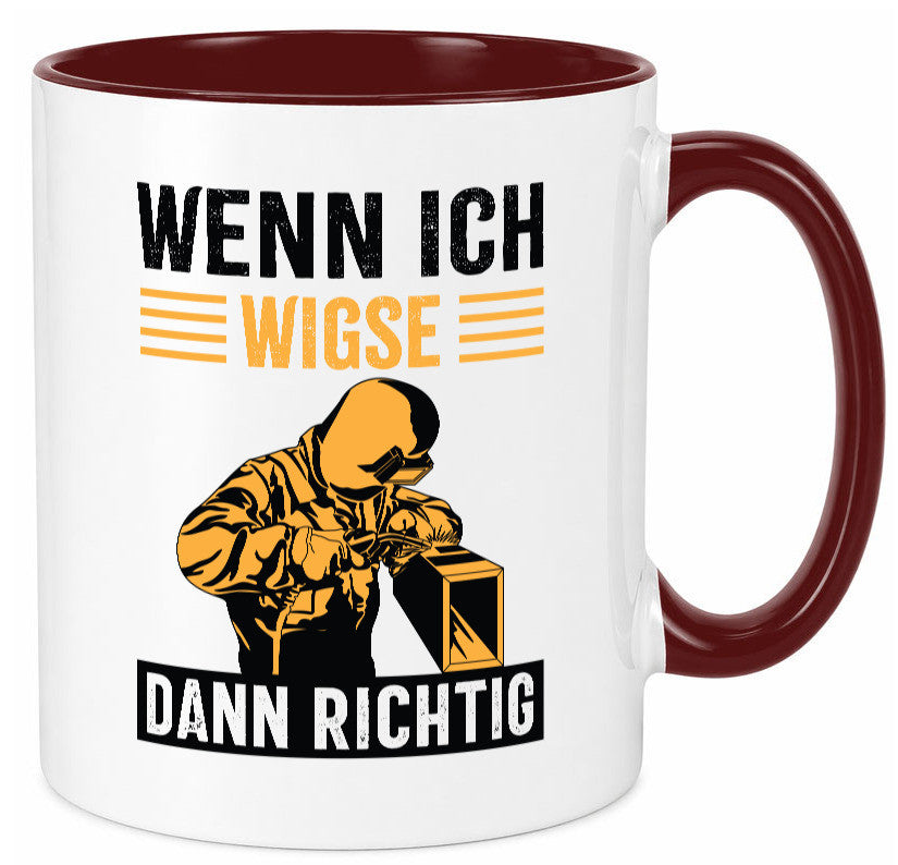Wenn, dann richtig | Schweisser Geschenkidee Humor Tasse