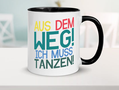 Aus dem Weg ich muss tanzen | Party Rausch Dancen Geschenkidee Humor Tasse