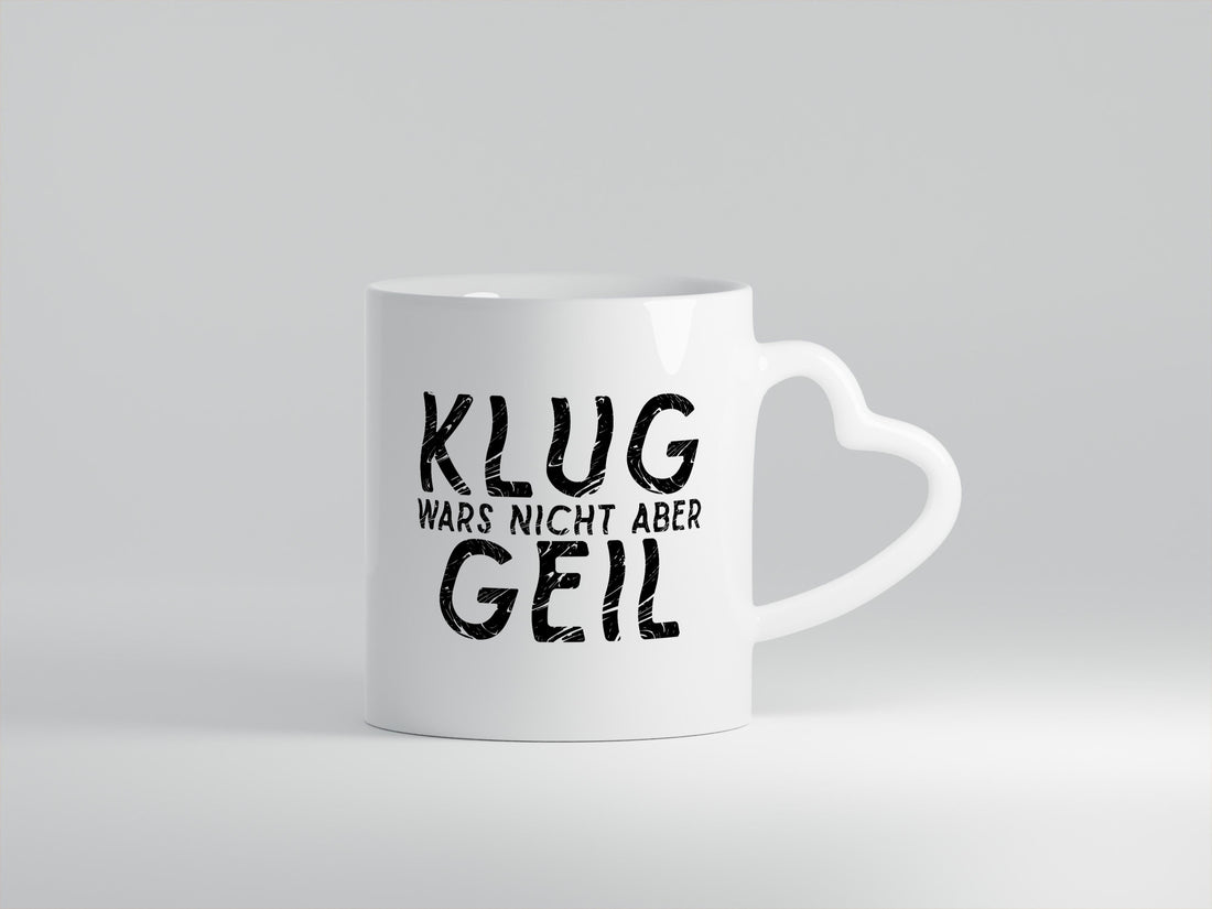 Klug wars nicht aber Geil | Hat spaß gemacht Humor Geschenkidee Tasse