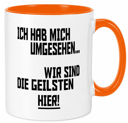 Ich hab mich umgesehen | wir sind die geilsten hier lustiger Spruch Geschenk Tasse