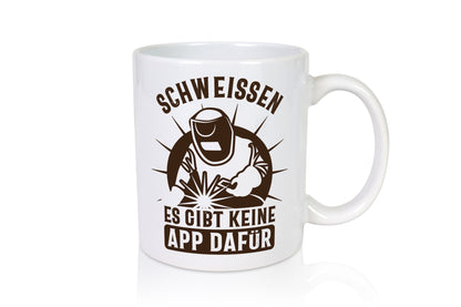 Schweissen, keine App | Schweisser Geschenkidee Humor Tasse