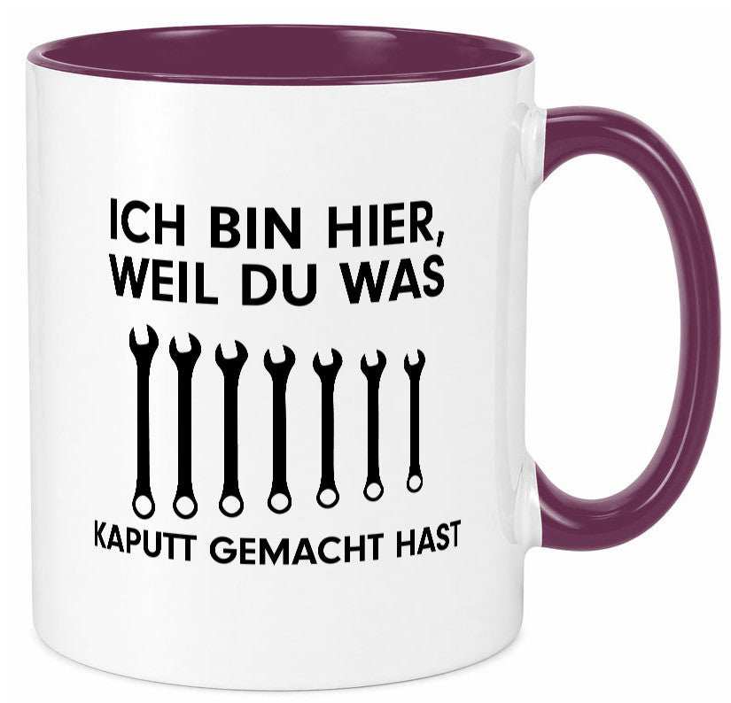 Ich bin hier weil du was Kaputt gemacht hast | Handwerker lustiger Spruch Tasse